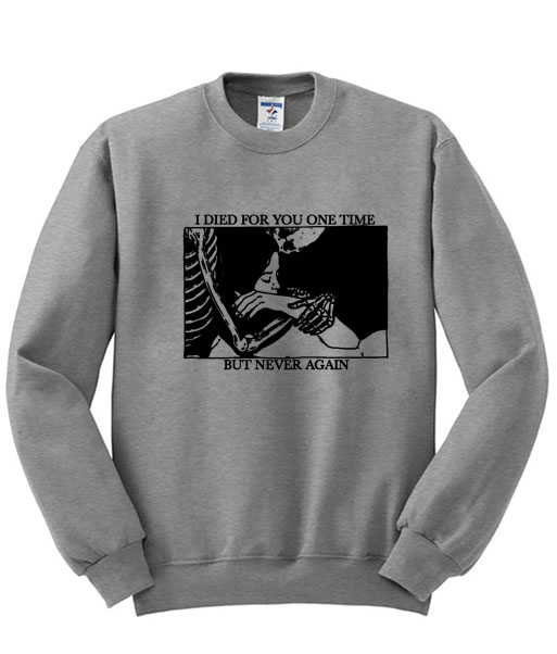 i died for you one time but never again sweatshirt - Advantees Online Shop